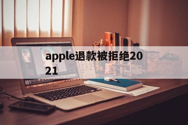 apple退款被拒绝2021(iphone退款审核不通过怎么办)